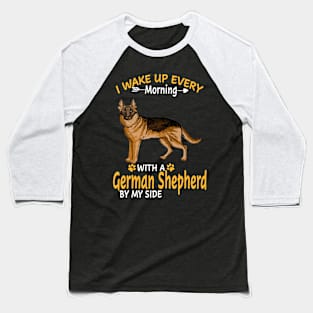 I Wake Up Every Morning With A German Shepherd By My Side Baseball T-Shirt